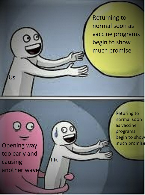 This is a meme which depicts a person labeled "us" reaching excitedly for a a yellow orb, which is labeled "Returning to normal soon as vaccine programs begin to show much promise" in the first panel. In the second panel, the same person labeled "us" can be seen being restrained by a larger pink monster labeled "opening way too early and causing another wave", making the person unable to reach the yellow orb with the same label as the first panel. 