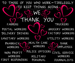 Black square with groups of pink hearts.  Handwritten-style font reads, "Those those of you who work - tirelessly to keep things going,  we thank you.  Farmers. Postal workers. Delivery drivers. Sanitary workers. Pharmacy workers. Non profit workers. First responders. Health care workers. Police officers. Military personal. Truckers. Grocery workers. Factory workers. Utility workers. Bank employees. Civil service workers. Journalists.