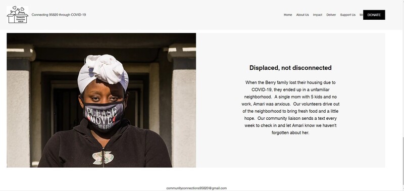 Screenshot of Connecting 95620 through COVID-19. Image of woman with head scarf and mask. Mask reads "Please Move". Captioning text reads, "Displaced, not disconnected. When the Berry family lost their housing due to COVID-19, they ended up in an unfamiliar neighborhood. A single mom with 5 kids and no work, Amari was anxious. Our volunteers drive out of the neighborhood to bring fresh food and a little hope. Our community liaison sends a text every week to check in and let Amari know we haven't forgotten about her."