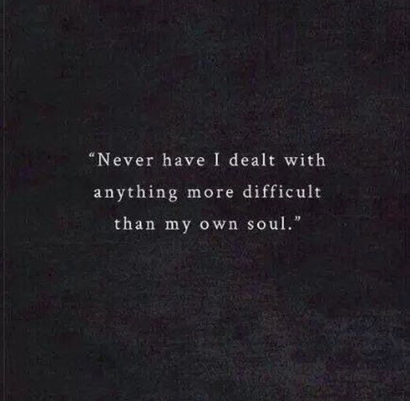 White text on black background.  Text reads, "Never have I dealt with anything more difficult than my own soul."