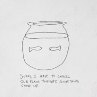 A drawn fish bowl with two fish in it. The writing underneath the drawing says: Sorry, I have to cancel our plans tonight. Something came up.
